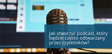 Jak stworzyć podcast, który będzie często odtwarzany przez czytelników?