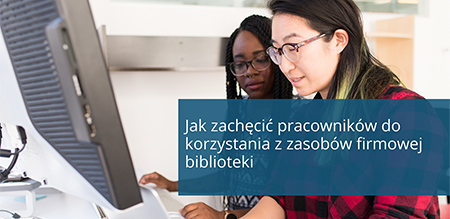 Jak zachęcić pracowników do korzystania z zasobów firmowej biblioteki